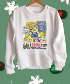 Bob The Drunk Can I Drink It You Bet Your Ass I Can Shirt