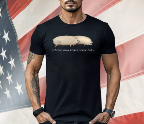 Brother May I Have Some Oats Shirt