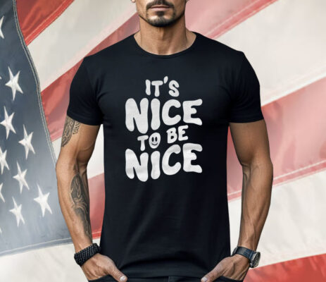 Chloe Donald It’s Nice To Be Nice Shirt
