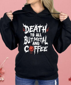 Death To All But Metal And Coffee Shirt