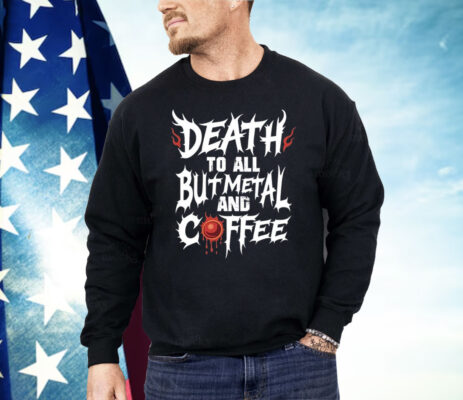 Death To All But Metal And Coffee Shirt
