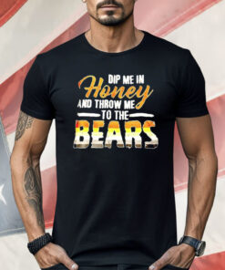 Dip Me In Honey And Throw Me To The Bears Shirt