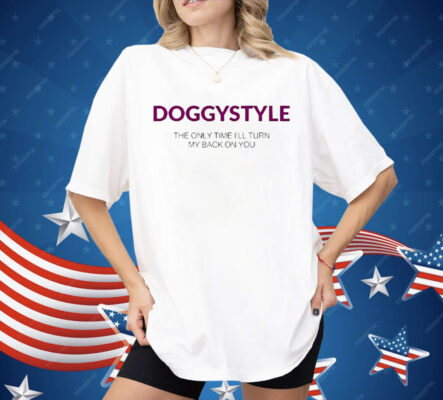 Doggystyle The Only Time I’ll Turn My Back On You Shirt