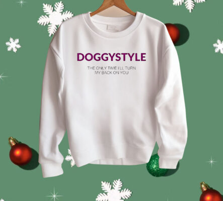 Doggystyle The Only Time I’ll Turn My Back On You Shirt
