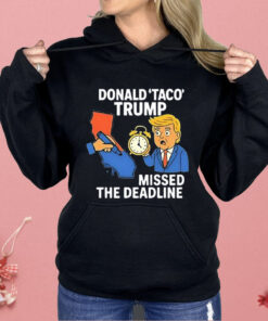 Donald Taco Trump Missed the Deadline Shirt