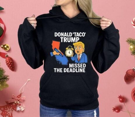 Donald Taco Trump Missed the Deadline Shirt