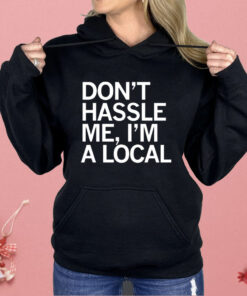 Don’t Hassle Me I’m a Local Shirt
