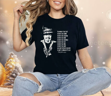 Dr. John Ya Never Too Hot Never Too Cold Never Too Old Shirt 