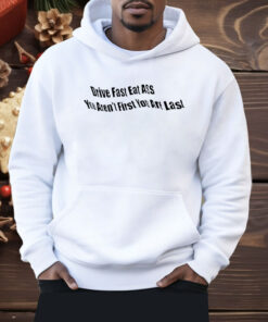 Drive Fast Eat Ass You Ain’t First You’re Last Shirt