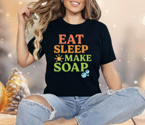 Eat Sleep Make Soap Shirt 