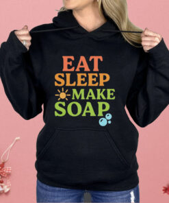 Eat Sleep Make Soap Shirt