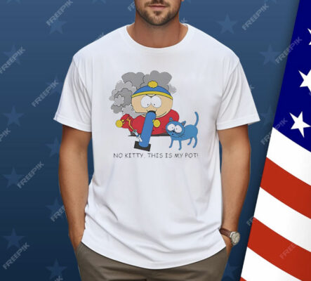 Eric Cartman No Kitty This Is My Po Shirt