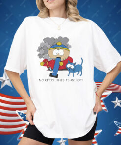 Eric Cartman No Kitty This Is My Po Shirt