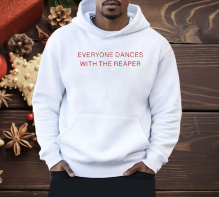 Everyone Dances With The Reaper Shirt 