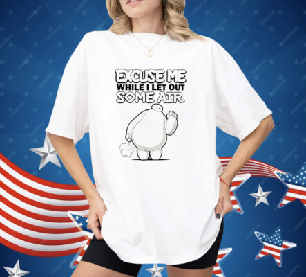 Excuse Me While I Let Out Some Air Shirt