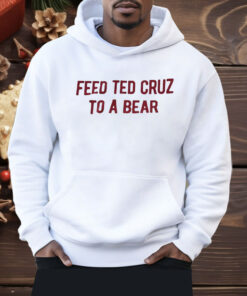 Feed Ted Cruz To A Bear Shirt