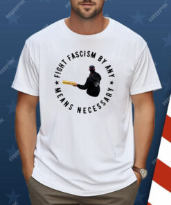 Fight Fascism By Any Means Necessary Shirt