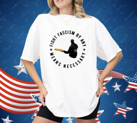 Fight Fascism By Any Means Necessary Shirt