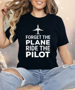 Forget The Plane Ride The Pilot Shirt