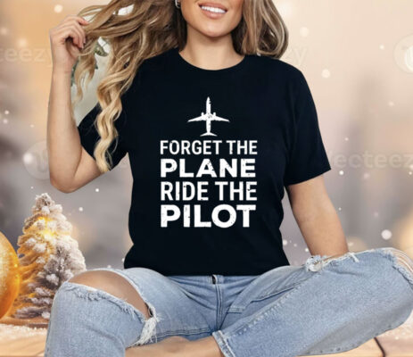 Forget The Plane Ride The Pilot Shirt