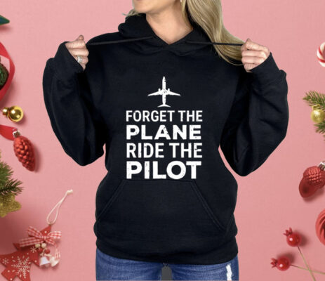 Forget The Plane Ride The Pilot Shirt