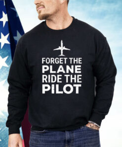 Forget The Plane Ride The Pilot Shirt