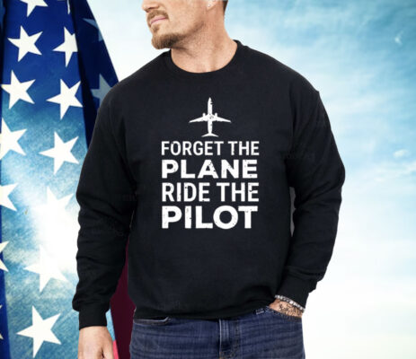 Forget The Plane Ride The Pilot Shirt