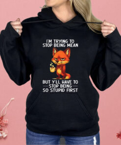 Fox I’m Trying To Stop Being Mean But Y’ll Have To Stop Being So Stupid First Shirt