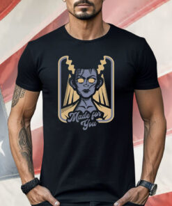 Frankenstein Made For You Shirt