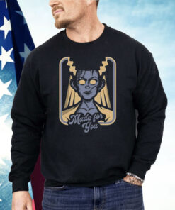 Frankenstein Made For You Shirt