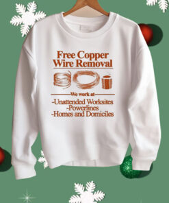 Free Copper Wire Removal We Work At Unattended Worksites Powerlines Homes And Domiciles Shirt