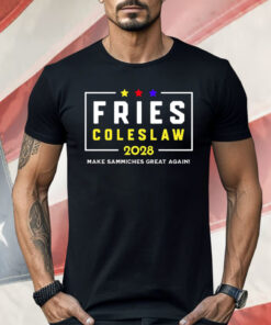Fries Coleslaw 2028 Make Sammiches Great Again Shirt
