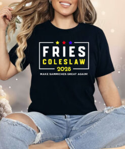 Fries Coleslaw 2028 Make Sammiches Great Again Shirt