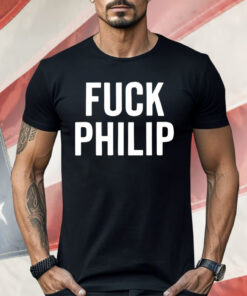 Fuck Philip Shirt