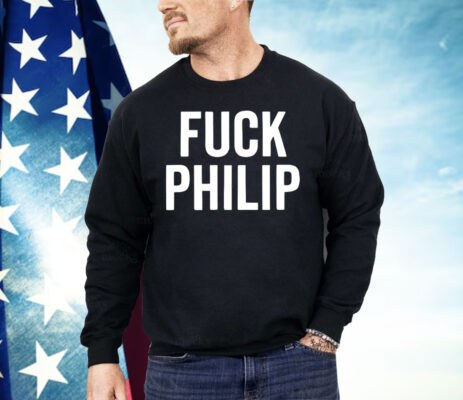 Fuck Philip Shirt 