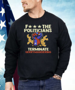 Fuck The Politicians Terminate Gerrymandering Shirt