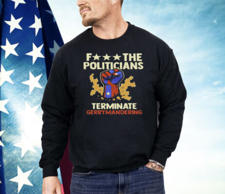 Fuck The Politicians Terminate Gerrymandering Shirt
