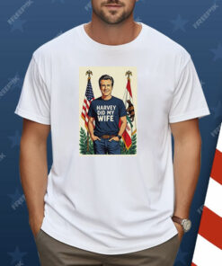 Gavin Newsom Harvey Did My Wife Shirt