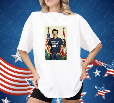 Gavin Newsom Harvey Did My Wife Shirt