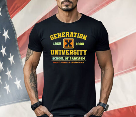 Generation X University School Of Sarcasm 1965 1980 Apathy Strength Independence Shirt