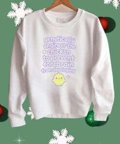 Genetically Engineer The Chicken To Prevent Forebrain From Developing Shirt