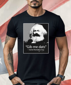 Gib Me Dats Some Homeless Guy Shirt