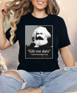 Gib Me Dats Some Homeless Guy Shirt