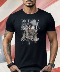 Good Girls Go To Heaven Bad Girls Go To Lallybroch With Jamie Fraser Shirt
