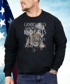 Good Girls Go To Heaven Bad Girls Go To Lallybroch With Jamie Fraser Shirt