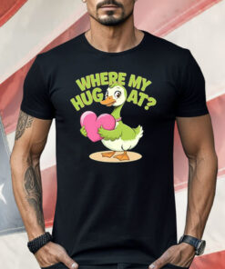 Goose Where My Hug At Shirt