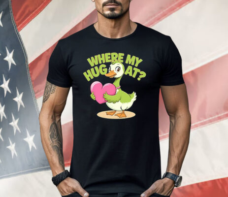 Goose Where My Hug At Shirt