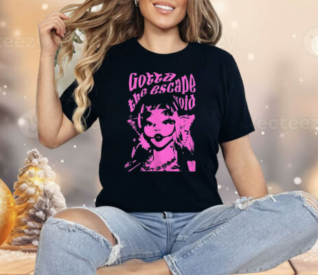 Gotta The Escape Void Shirt