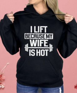 Gym I Lift Because My Wife Is Hot Shirt