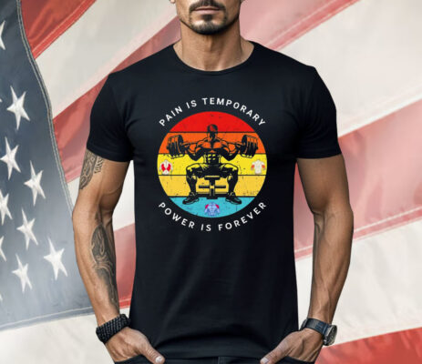 Gym Pain Is Temporary Power Is Forever Shirt